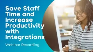 Save Staff Time and Increase Productivity with Integrations | Webinar