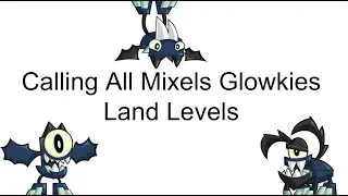 Calling All Mixels Glowkies Land Levels