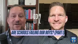 Ep 2: Are Schools Failing Our Boys? (Part I)