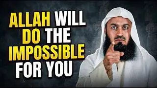 ALLAH WILL REALLY DO THE IMPOSSIBLE FOR YOU | Powerful Islamic Motivation | Mufti Menk