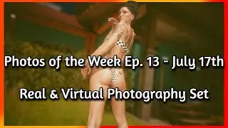 Photos of the Week Ep. 13, July 17th | Virtual Photography Sets - Week 3