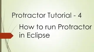Protractor Tutorial - 4: How to run Protractor in Eclipse