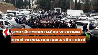 Şeyh Süleyman Bağdu vefatının 20'nci yılında dualarla yâd edildi
