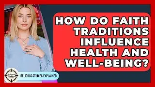 How Do Faith Traditions Influence Health and Well-Being? - Religious Studies Explained