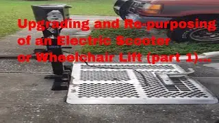 Upgrading and Re-purposing of an Electric Scooter or Wheelchair Lift (part 1 ).