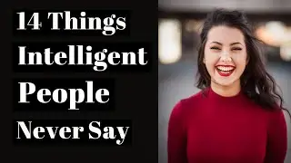 14 Things Intelligent People Never Say