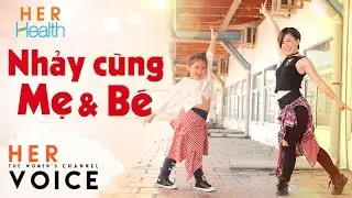 Her Health - Nhảy C&ugrave;ng Mẹ v&agrave; B&eacute; | Her Voice