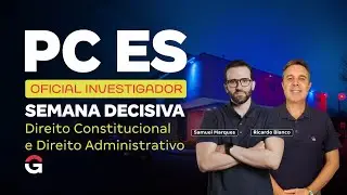 Concurso PC ES Oficial Investigador | Semana Decisiva &ndash; Direito Constitucional e Administrativo