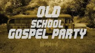 OLD SCHOOL GOSPEL PARTY