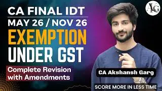 Exemption Under GST | Revision with Amendments | CA Final IDT May'26/Sep'26 | CA Akshansh Garg