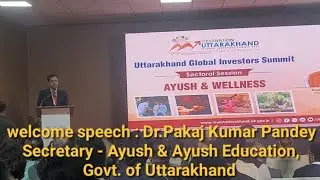 Uttarakhand Global Investor Submit at FRI l Welcome Speech-Dr.Pankaj Kumar Pandey, Secretary Ayush)