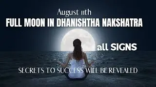 August 11th - Full Moon in Dhanishtha Nakshatra - Secrets to Success will be revealed - All Signs