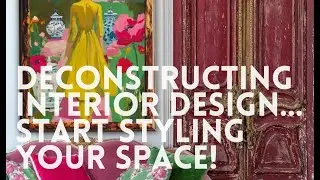 Deconstructing Interior Design...Start Styling Your Space!