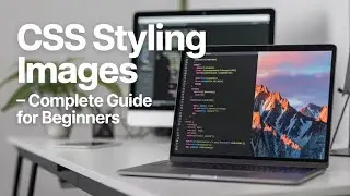 CSS Styling Images | Complete Guide for Beginners | Part 75