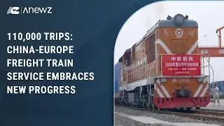 110,000 trips: China Europe freight train service embraces new progress