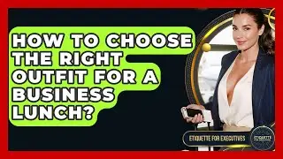 How To Choose The Right Outfit For A Business Lunch? - Etiquette for Executives