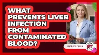 What Prevents Liver Infection From Contaminated Blood?