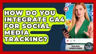 How Do You Integrate GA4 For Social Media Tracking? - Social Media Business Playbook