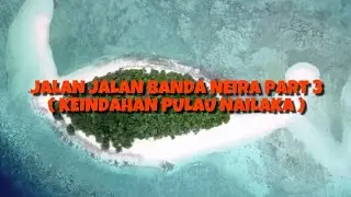 JALAN-JALAN BANDA NEIRA PART 3 (KEINDAHAN PULAU NAILAKA)