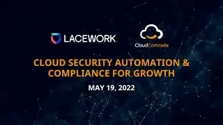 Lacework x Cloud Comrade Webinar: Cloud Security Automation & Compliance for Growth