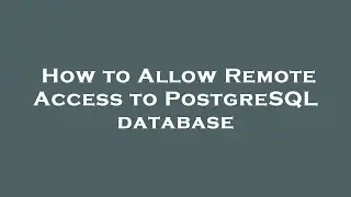 How to Allow Remote Access to PostgreSQL database