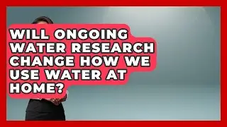 Will Ongoing Water Research Change How We Use Water at Home? | Water Science For Everyone News