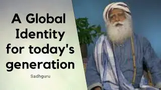 A Global Identity is a Must for today's generation | Sadhguru 2020