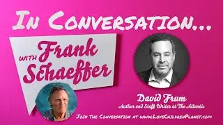 In Conversation… with Frank Schaeffer • David Frum