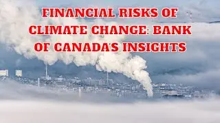 Understanding the Financial Risks of Climate Change: Bank of Canada's Insights