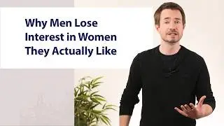 Why Men Lose Interest in Women They Actually Like
