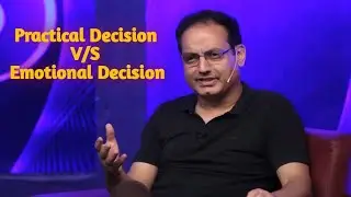 Emotional Decision vs Practical Decision by Dr Vikas Divyakirti