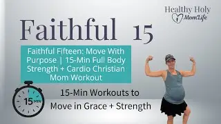 Faithful Fifteen: Move With Purpose | 15-Min Full Body Strength + Cardio Christian Mom Workout