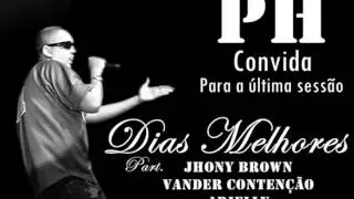 PH - dias melhores (Part. Jhony Brown, Vander Conten&ccedil;&atilde;o & Arielly) - PH CONVIDA PARA A &Uacute;LTIMA SESS&Atilde;O