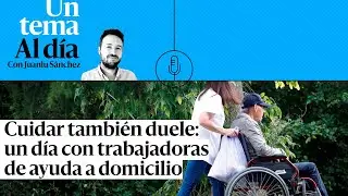 🎙 PODCAST | Cuidar también duele: un día con trabajadoras de ayuda a domicilio