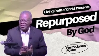 Repurposed by God | Pastor James Foster | Living Truth of Christ Church (11/16/25)