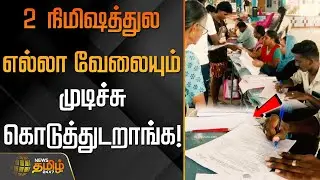 2 நிமிஷத்துல எல்லா வேலையும் முடிச்சு  கொடுத்துடறாங்க..!! | SIR Application Form Update