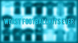 Worst Football Kits Ever | FootballToday