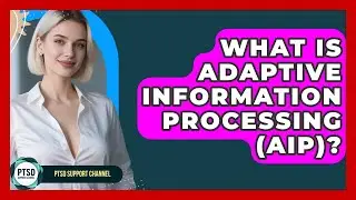 What Is Adaptive Information Processing (AIP)? - PTSD Support Channel