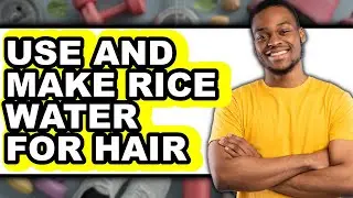 How to Use and Make Rice Water for Hair (full Guide)
