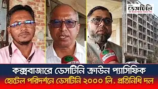 কক্সবাজারে ডেসটিনি ক্রাউন প্যাসিফিক হোটেল পরিদর্শনে ডেসটিনি ২০০০ লিমিটেড কোম্পানির প্রতিনিধি দল