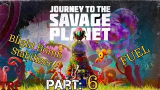 Journey To The Savage Planet: Walkthrough | PART 6 | Fuel - Blight Bomb Stabilizer PC