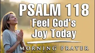 Psalm 118 Will Shift Your Mood Instantly | Morning Prayer Power