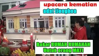 BAKAR RUMAH untuk ORANG MATI - Upacara Kematian TIONGHOA