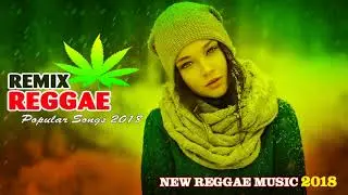 New Reggae Pop Songs 2018 - Best Of Reggae Popular Songs - New Reggae Music 2018