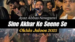 Sina Akbar Ke Seene Se | Ayaz Abbas Noha | Okhla Juloos 2025 | Anjuman E Abbasia Nowgawan Sadat 
