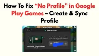 Как исправить ошибку &laquo;Нет профиля&raquo; в Google Play Играх &mdash; Создание и синхронизация профиля