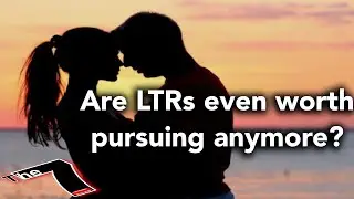 Are long term relationships with women even worth pursuing anymore? (The 7)