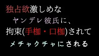 【女性向け】ヤンデレな彼は彼女を手枷・口枷で拘束した後にぐちゃぐちゃにする【シチュエーションボイス】