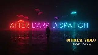 After Dark Dispatch -  Edwin D'Costa (Official Video)