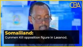 Somaliland Gunmen Kill opposition figure in Lasanod